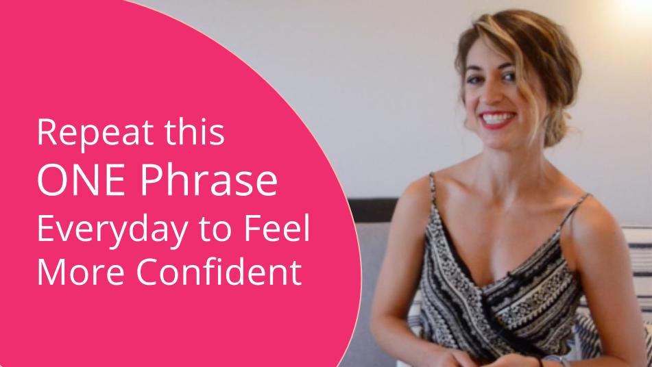 Repeat this 1 Phrase Everyday to Feel More Confident